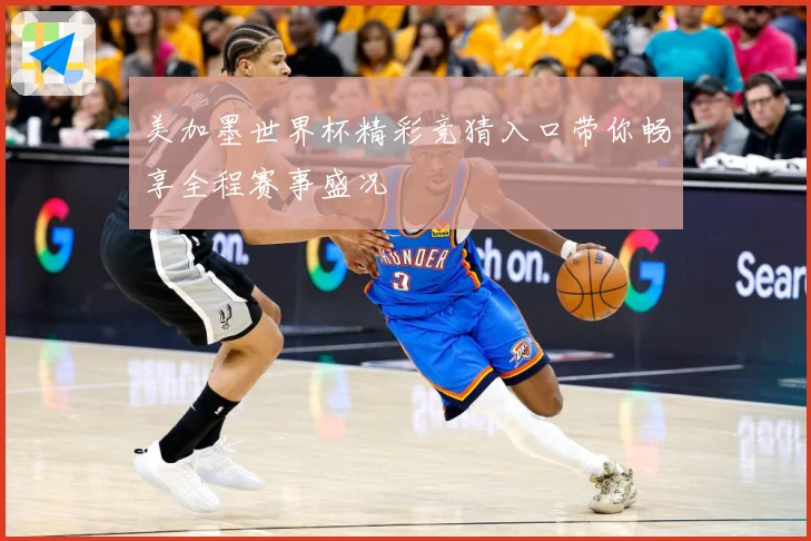 美加墨世界杯精彩竞猜入口带你畅享全程赛事盛况