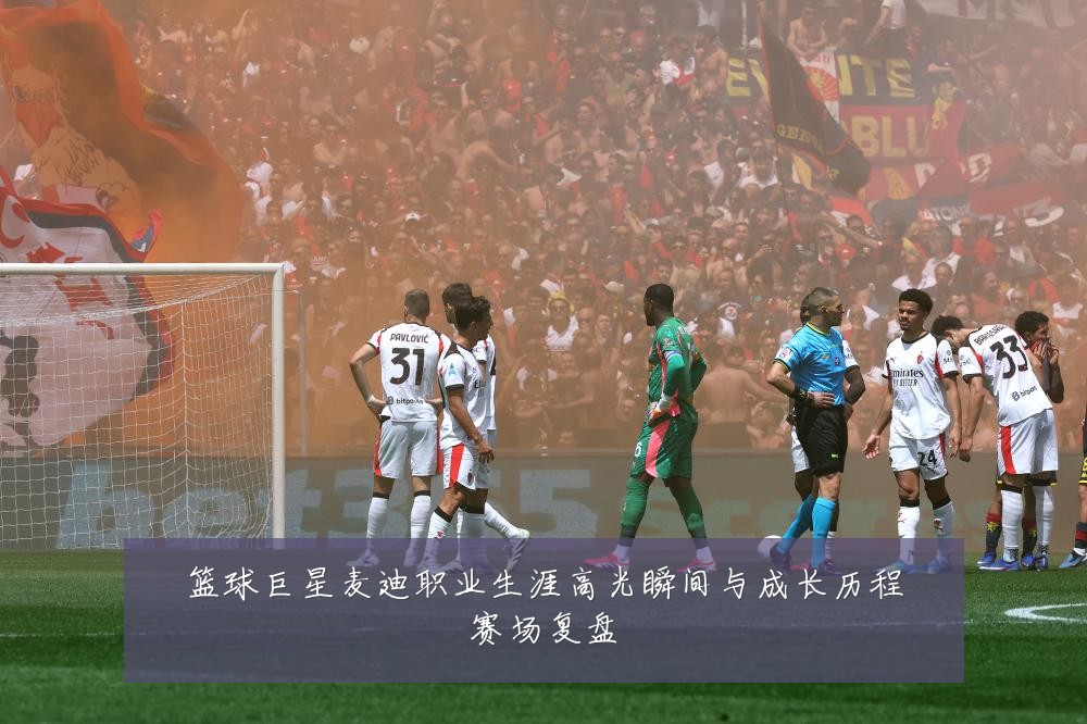 篮球巨星麦迪职业生涯高光瞬间与成长历程赛场复盘
