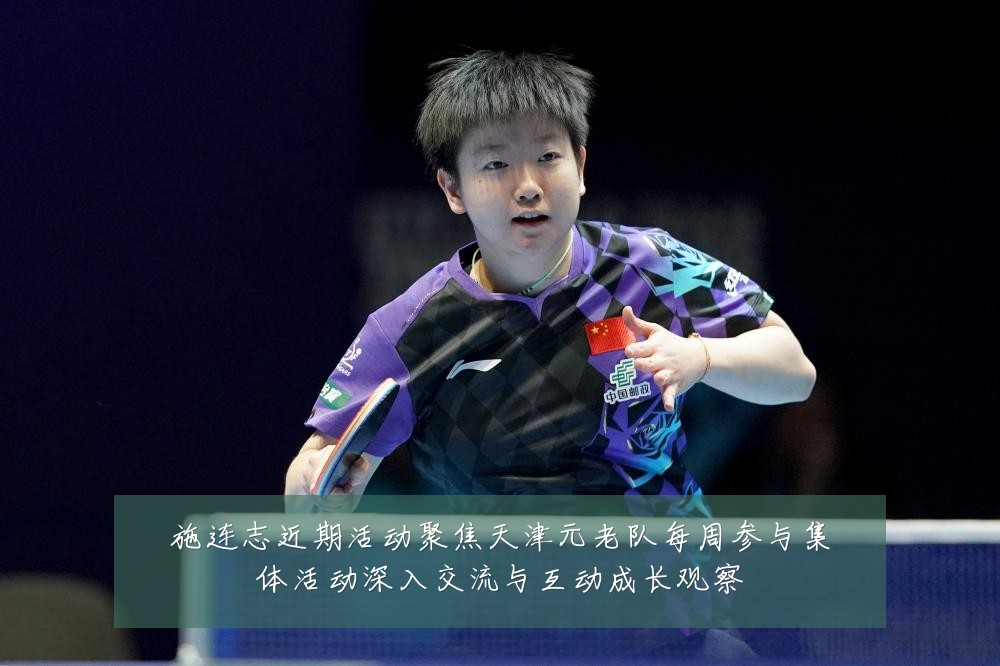 施连志近期活动聚焦天津元老队每周参与集体活动深入交流与互动成长观察