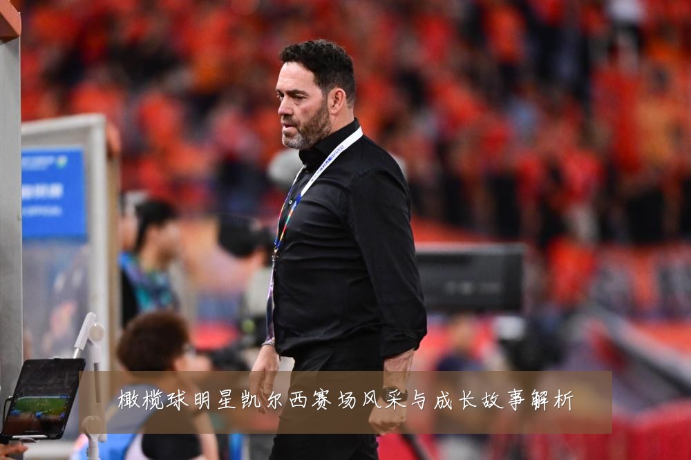 橄榄球明星凯尔西赛场风采与成长故事解析