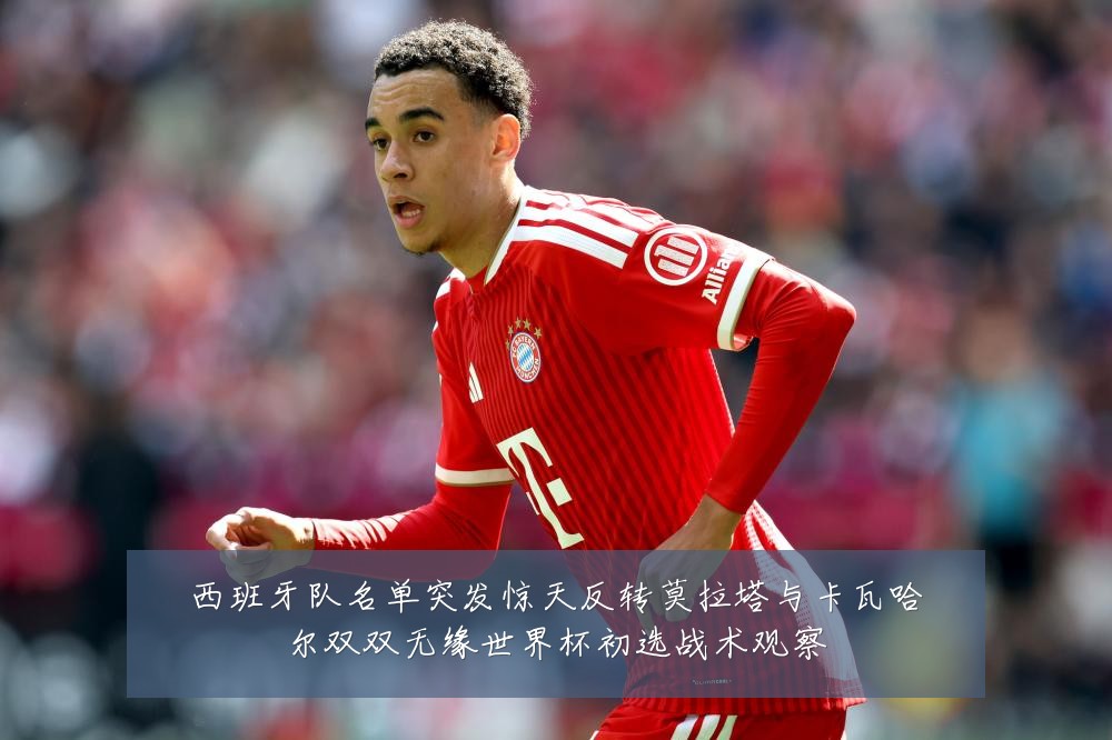 西班牙队名单突发惊天反转莫拉塔与卡瓦哈尔双双无缘世界杯初选战术观察